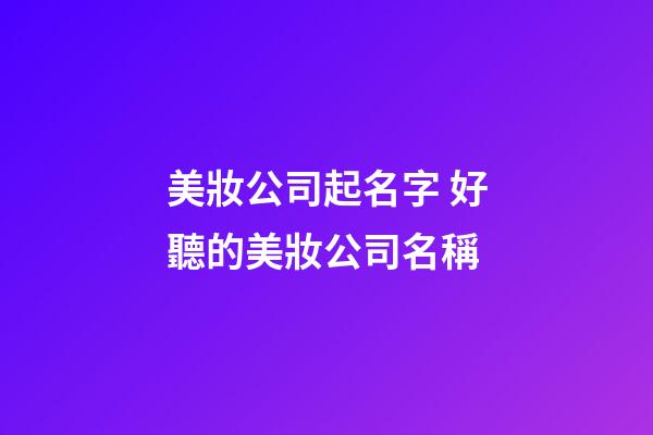美妝公司起名字 好聽的美妝公司名稱-第1張-公司起名-玄機派